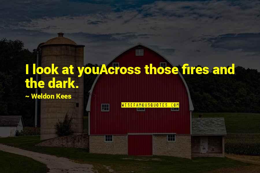 Weldon Quotes By Weldon Kees: I look at youAcross those fires and the
