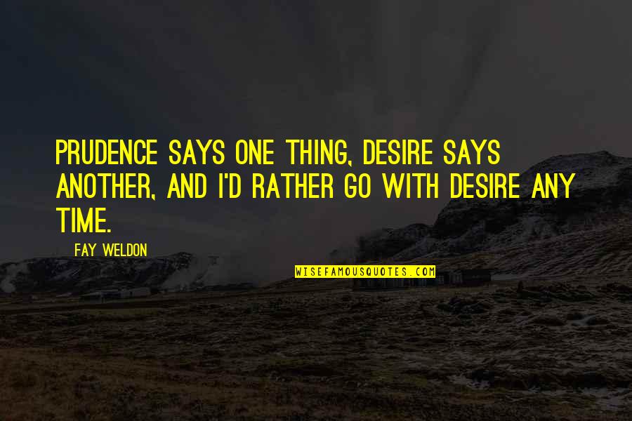 Weldon's Quotes By Fay Weldon: Prudence says one thing, desire says another, and