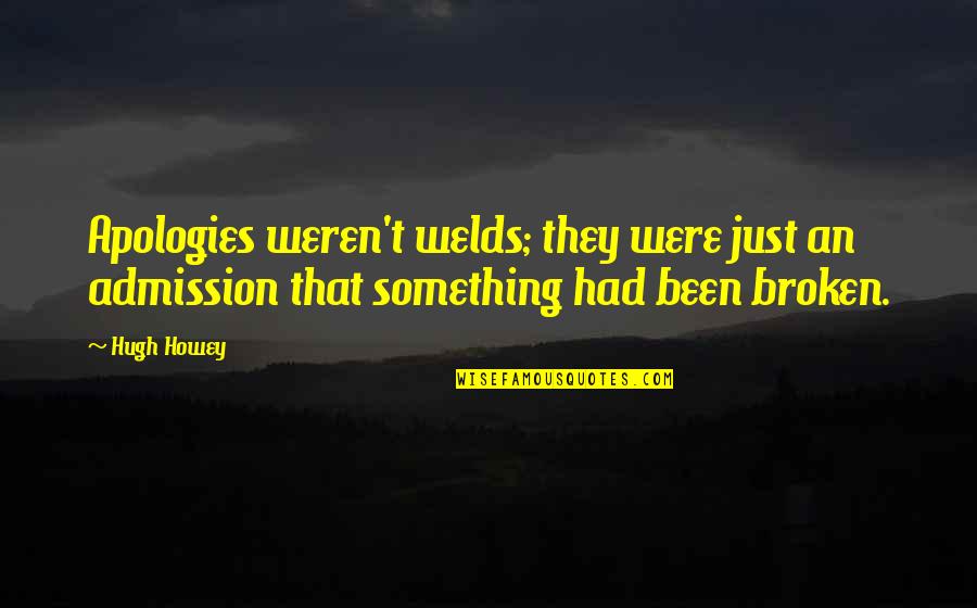 Welds Quotes By Hugh Howey: Apologies weren't welds; they were just an admission