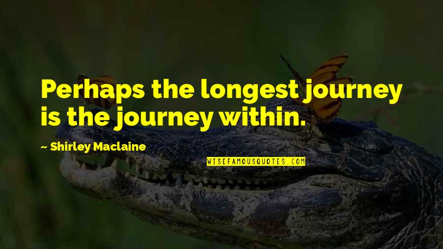 Welfare Abuse Quotes By Shirley Maclaine: Perhaps the longest journey is the journey within.