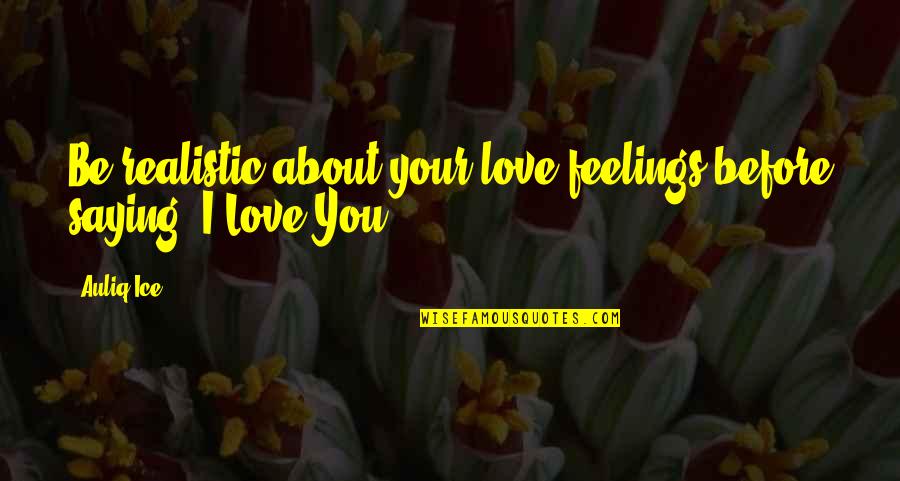 Welfare Drug Testing Quotes By Auliq Ice: Be realistic about your love feelings before saying