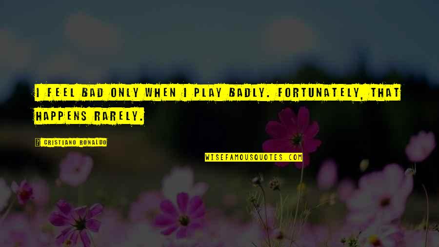 Welfare Fraud Quotes By Cristiano Ronaldo: I feel bad only when I play badly. Welfare Fraud Quotes By Cristiano Ronaldo: I feel bad only when I play badly.