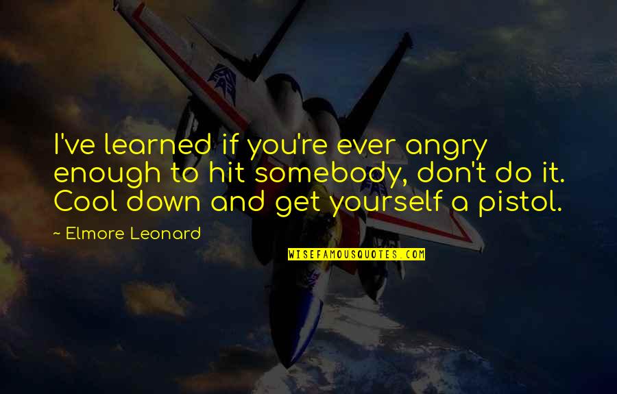 Welfare Of Humanity Quotes By Elmore Leonard: I've learned if you're ever angry enough to