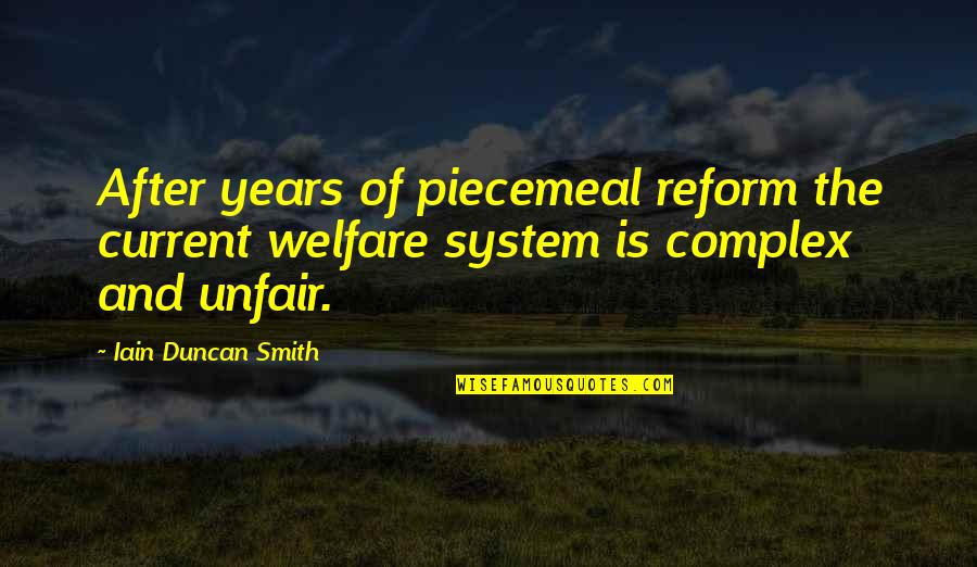 Welfare Reform Quotes By Iain Duncan Smith: After years of piecemeal reform the current welfare
