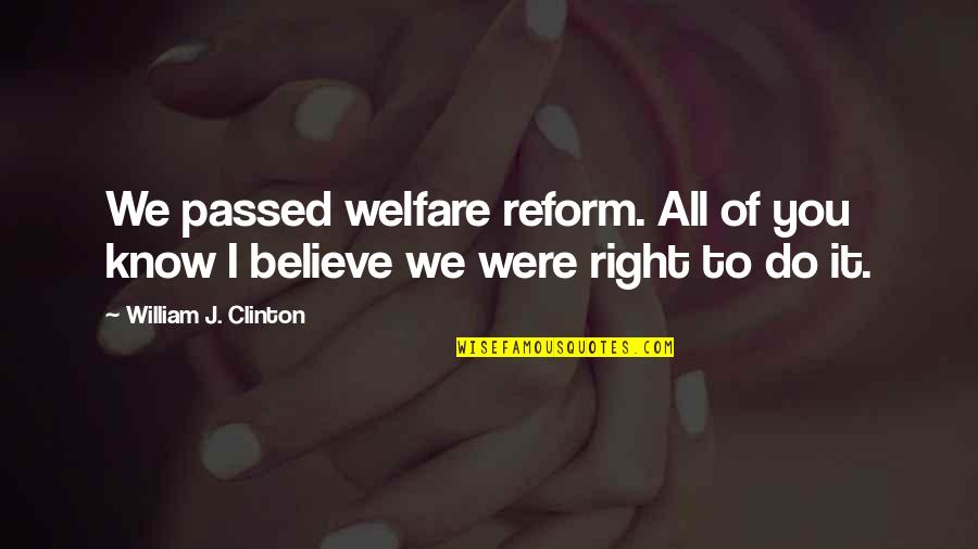 Welfare Reform Quotes By William J. Clinton: We passed welfare reform. All of you know