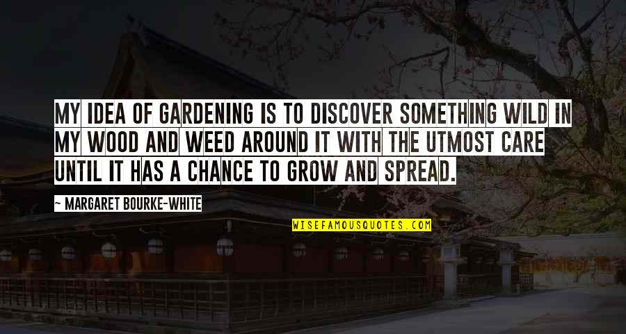 Welfarest Quotes By Margaret Bourke-White: My idea of gardening is to discover something
