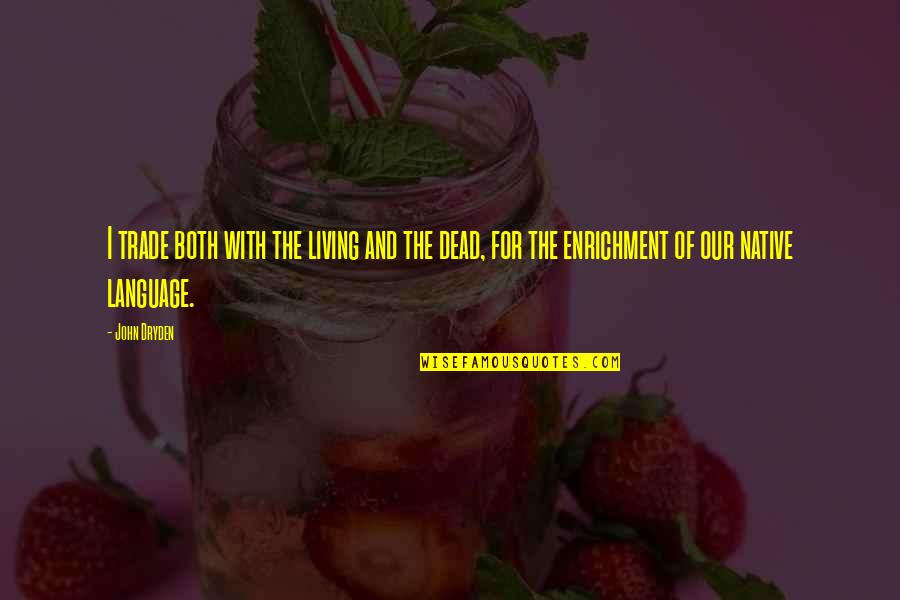 Welingkar Quotes By John Dryden: I trade both with the living and the