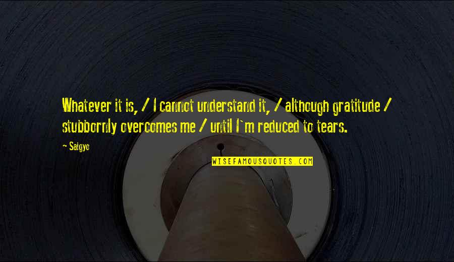 Welingkar Quotes By Saigyo: Whatever it is, / I cannot understand it,
