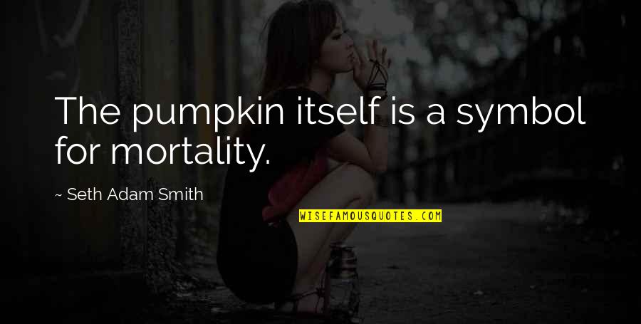Welker Engineered Quotes By Seth Adam Smith: The pumpkin itself is a symbol for mortality.