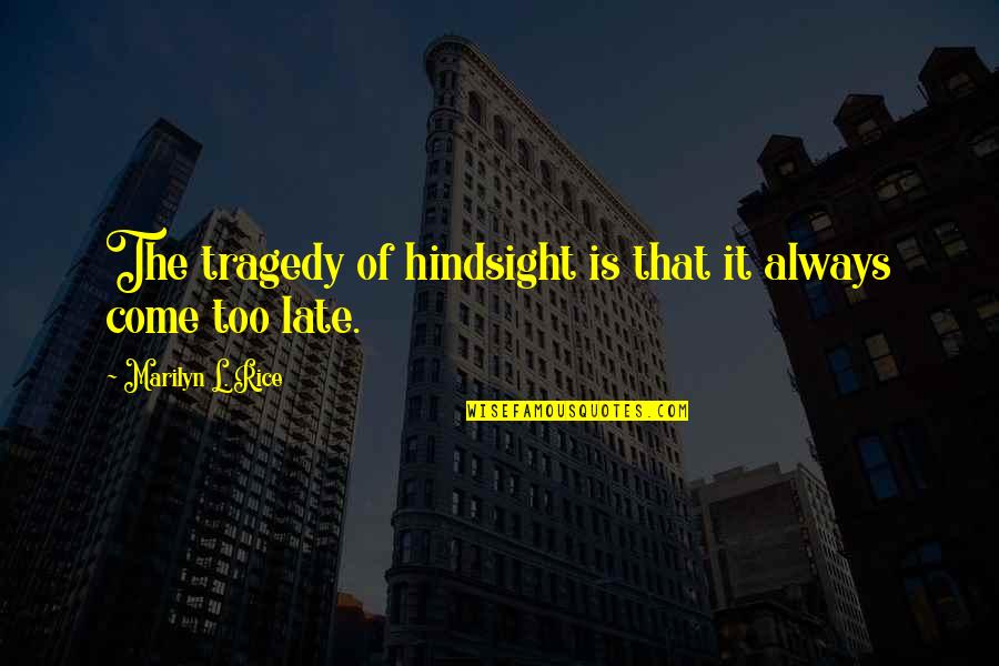 Welkers Farm Quotes By Marilyn L. Rice: The tragedy of hindsight is that it always Welkers Farm Quotes By Marilyn L. Rice: The tragedy of hindsight is that it always