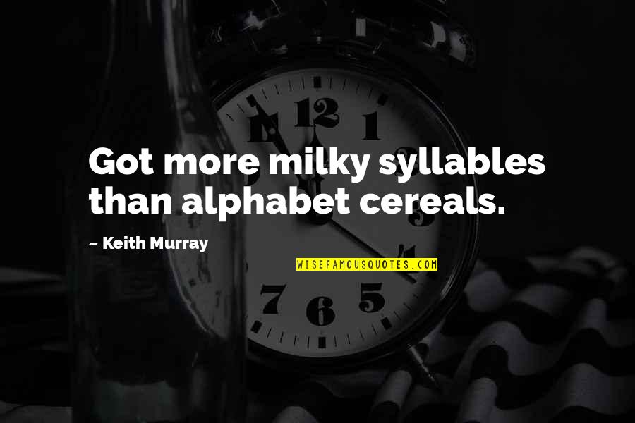 Welkom Terug Quotes By Keith Murray: Got more milky syllables than alphabet cereals.