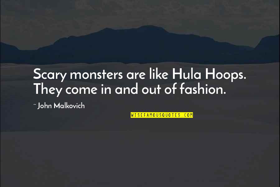 Welkom Thuis Quotes By John Malkovich: Scary monsters are like Hula Hoops. They come Welkom Thuis Quotes By John Malkovich: Scary monsters are like Hula Hoops. They come