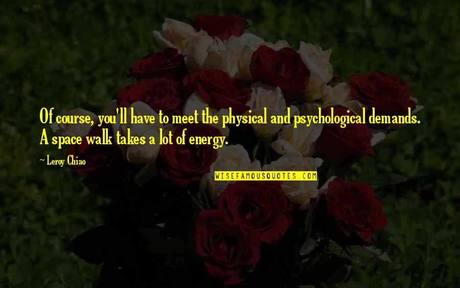 Welkom Thuis Quotes By Leroy Chiao: Of course, you'll have to meet the physical Welkom Thuis Quotes By Leroy Chiao: Of course, you'll have to meet the physical