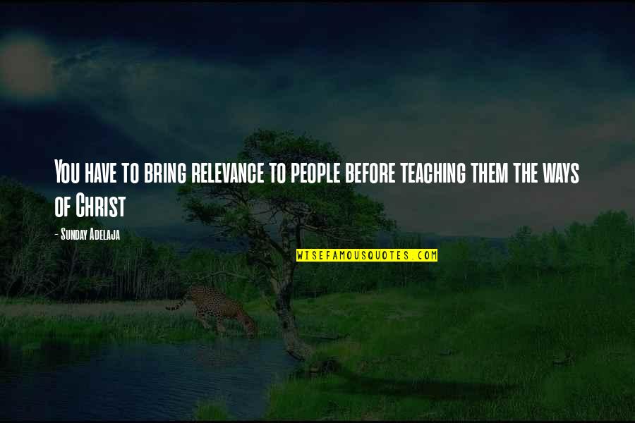 Welkom Thuis Quotes By Sunday Adelaja: You have to bring relevance to people before