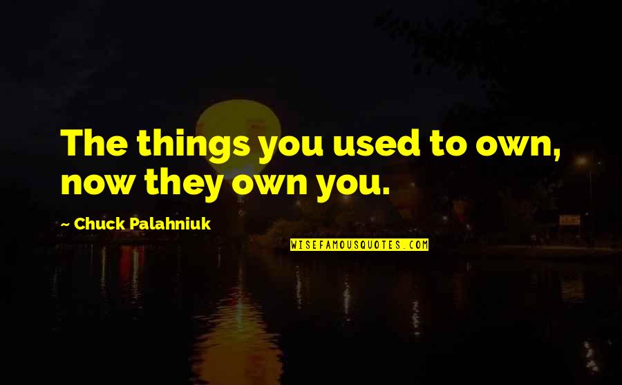 Welkownerslounge Quotes By Chuck Palahniuk: The things you used to own, now they