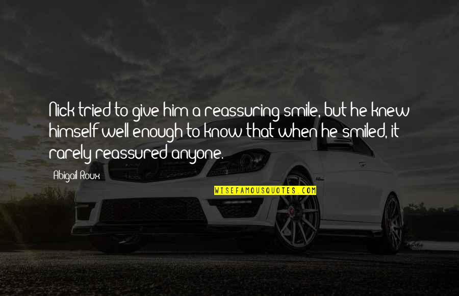 Well 1 Quotes By Abigail Roux: Nick tried to give him a reassuring smile, Well 1 Quotes By Abigail Roux: Nick tried to give him a reassuring smile,