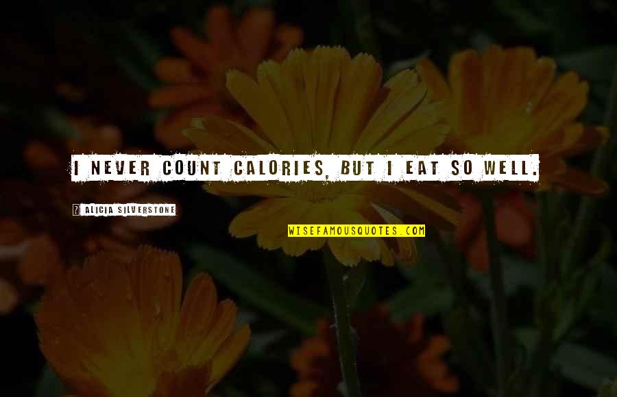 Well 1 Quotes By Alicia Silverstone: I never count calories, but I eat so Well 1 Quotes By Alicia Silverstone: I never count calories, but I eat so