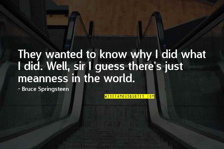 Well 1 Quotes By Bruce Springsteen: They wanted to know why I did what Well 1 Quotes By Bruce Springsteen: They wanted to know why I did what