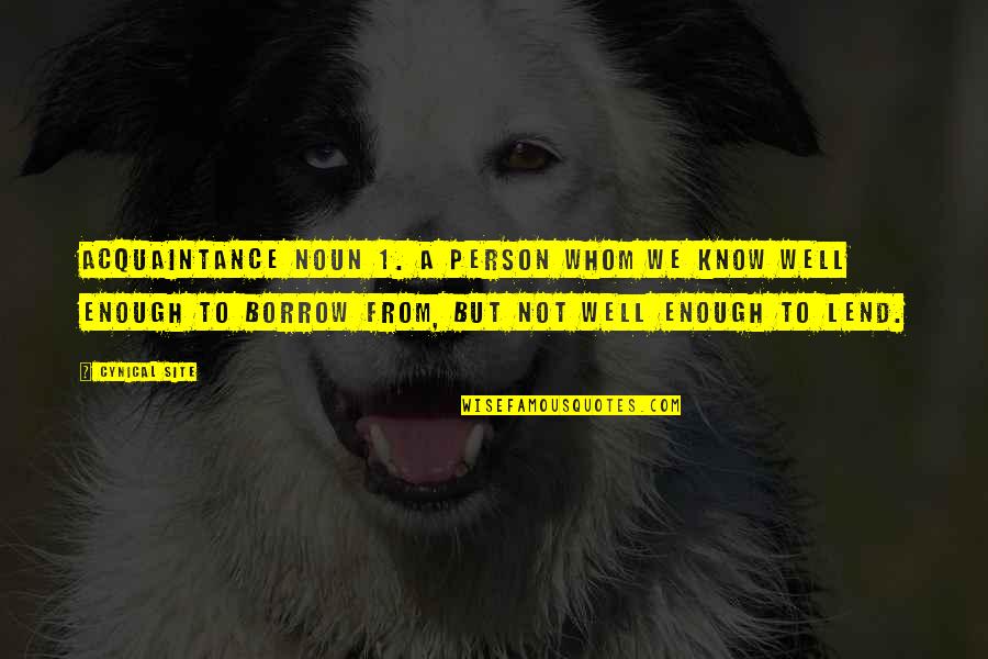Well 1 Quotes By Cynical Site: acquaintance noun 1. A person whom we know Well 1 Quotes By Cynical Site: acquaintance noun 1. A person whom we know