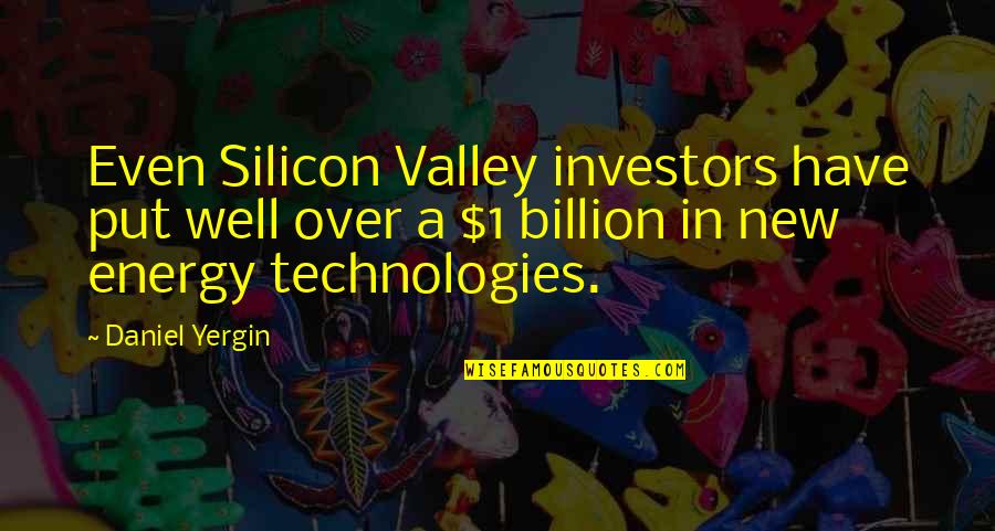 Well 1 Quotes By Daniel Yergin: Even Silicon Valley investors have put well over Well 1 Quotes By Daniel Yergin: Even Silicon Valley investors have put well over