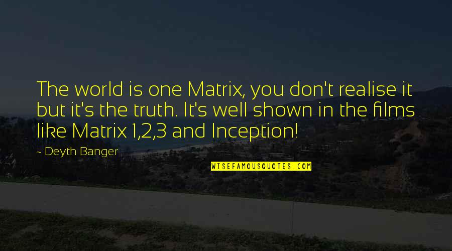 Well 1 Quotes By Deyth Banger: The world is one Matrix, you don't realise Well 1 Quotes By Deyth Banger: The world is one Matrix, you don't realise