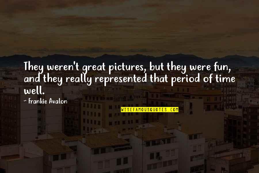 Well 1 Quotes By Frankie Avalon: They weren't great pictures, but they were fun, Well 1 Quotes By Frankie Avalon: They weren't great pictures, but they were fun,