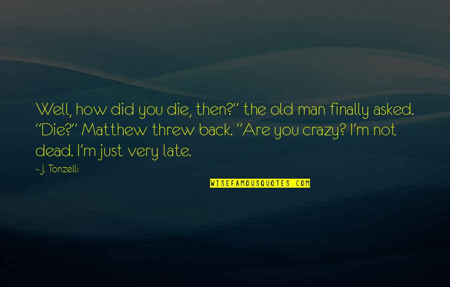 Well 1 Quotes By J. Tonzelli: Well, how did you die, then?" the old Well 1 Quotes By J. Tonzelli: Well, how did you die, then?" the old