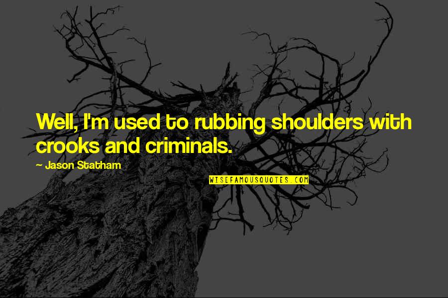 Well 1 Quotes By Jason Statham: Well, I'm used to rubbing shoulders with crooks Well 1 Quotes By Jason Statham: Well, I'm used to rubbing shoulders with crooks