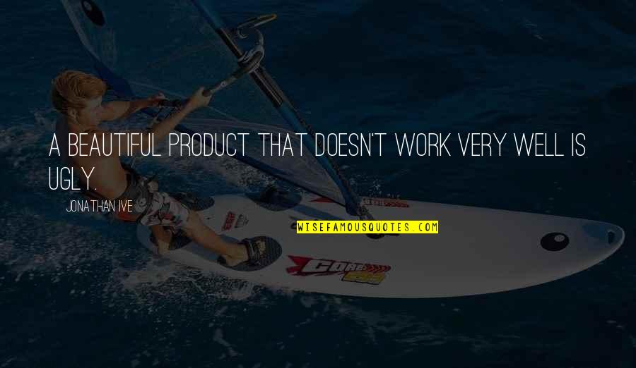 Well 1 Quotes By Jonathan Ive: A beautiful product that doesn't work very well Well 1 Quotes By Jonathan Ive: A beautiful product that doesn't work very well