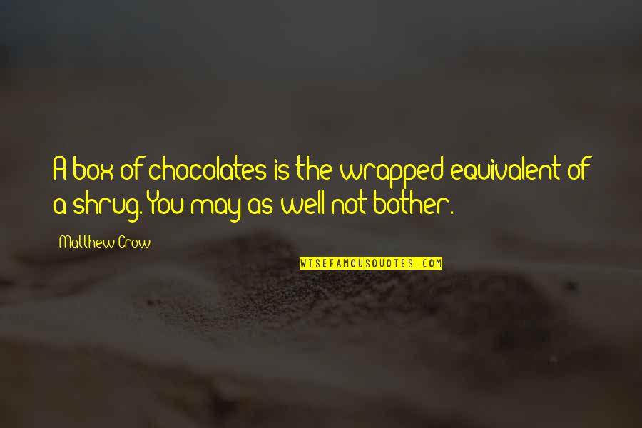 Well 1 Quotes By Matthew Crow: A box of chocolates is the wrapped equivalent