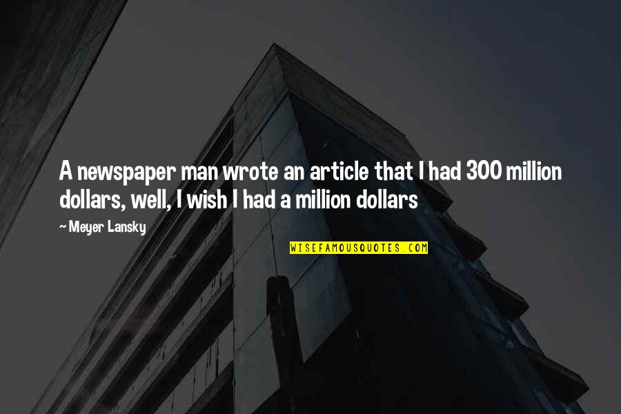 Well 1 Quotes By Meyer Lansky: A newspaper man wrote an article that I Well 1 Quotes By Meyer Lansky: A newspaper man wrote an article that I