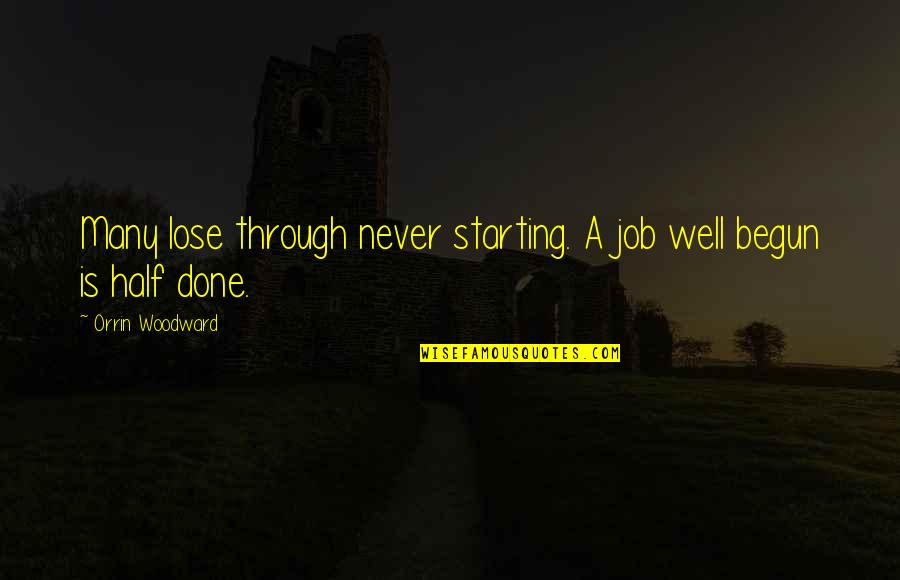 Well 1 Quotes By Orrin Woodward: Many lose through never starting. A job well Well 1 Quotes By Orrin Woodward: Many lose through never starting. A job well