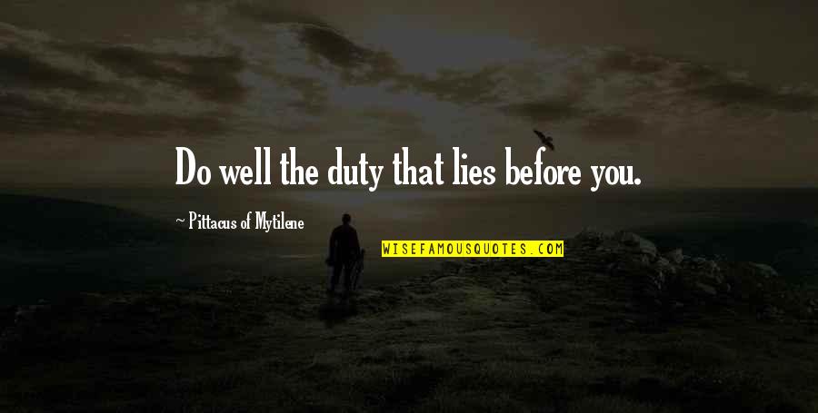 Well 1 Quotes By Pittacus Of Mytilene: Do well the duty that lies before you. Well 1 Quotes By Pittacus Of Mytilene: Do well the duty that lies before you.