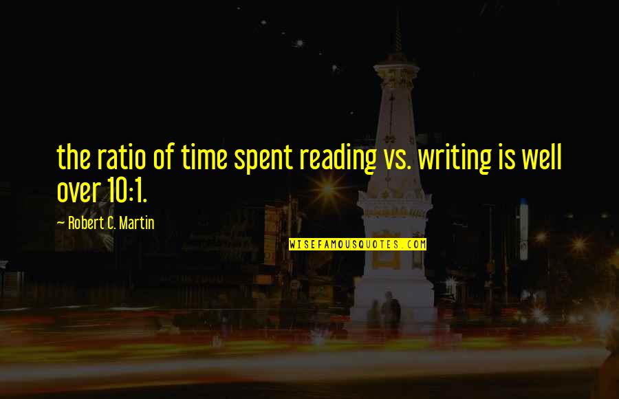 Well 1 Quotes By Robert C. Martin: the ratio of time spent reading vs. writing Well 1 Quotes By Robert C. Martin: the ratio of time spent reading vs. writing