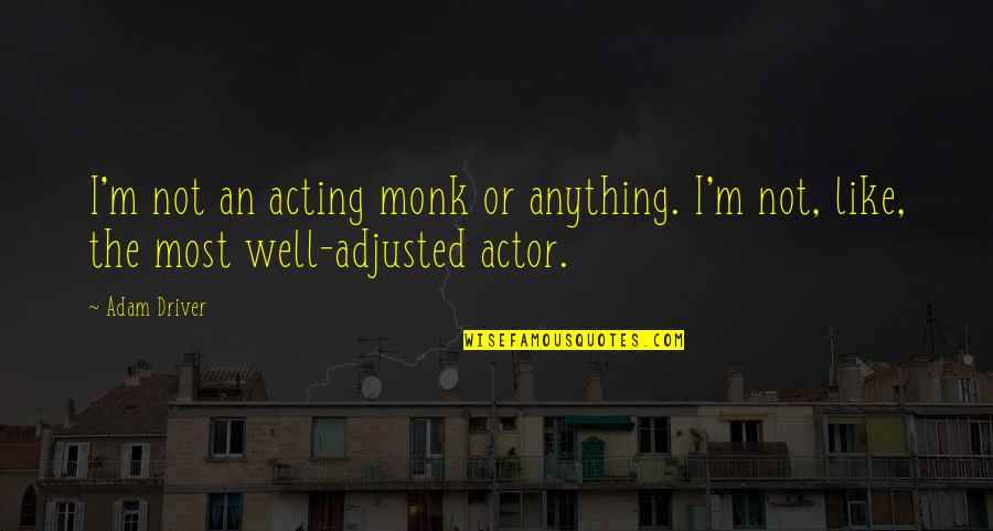 Well Adjusted Quotes By Adam Driver: I'm not an acting monk or anything. I'm
