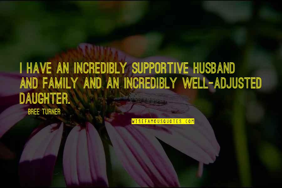 Well Adjusted Quotes By Bree Turner: I have an incredibly supportive husband and family