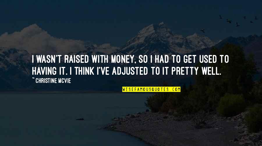Well Adjusted Quotes By Christine McVie: I wasn't raised with money, so I had