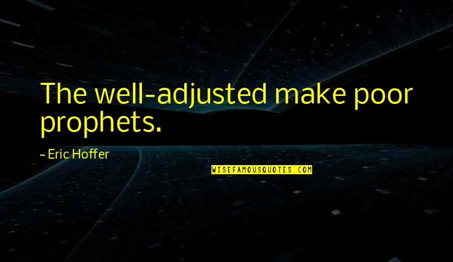 Well Adjusted Quotes By Eric Hoffer: The well-adjusted make poor prophets.