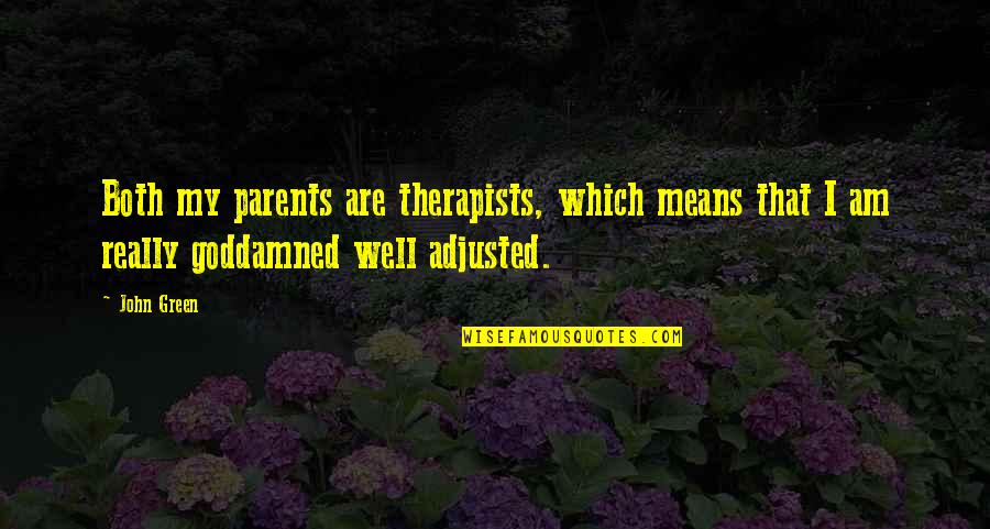 Well Adjusted Quotes By John Green: Both my parents are therapists, which means that