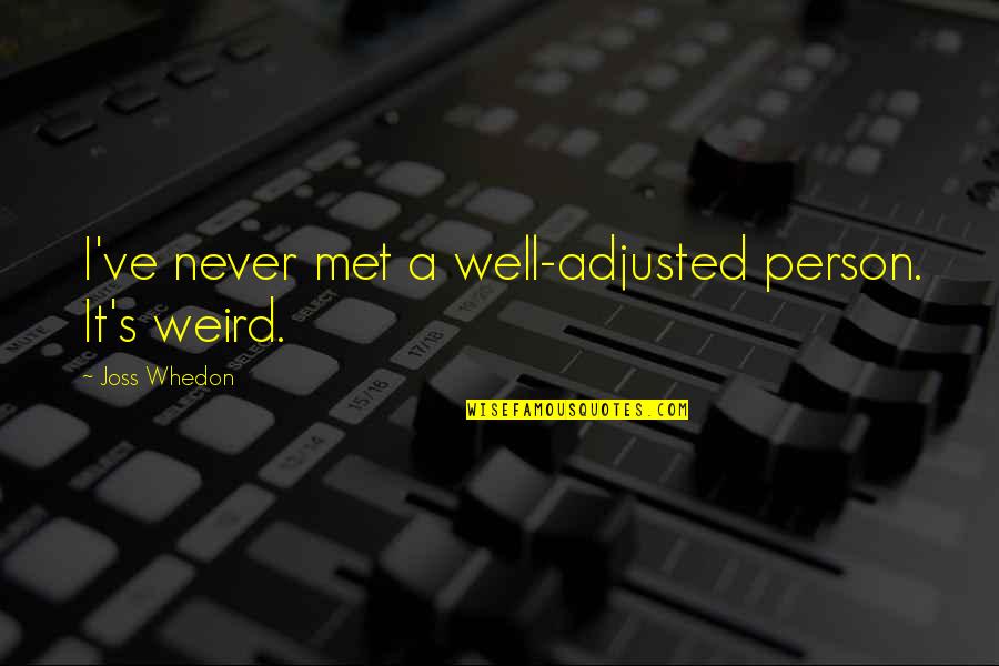 Well Adjusted Quotes By Joss Whedon: I've never met a well-adjusted person. It's weird.