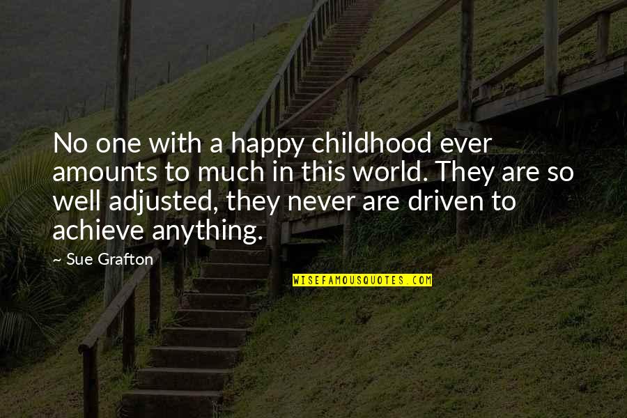 Well Adjusted Quotes By Sue Grafton: No one with a happy childhood ever amounts