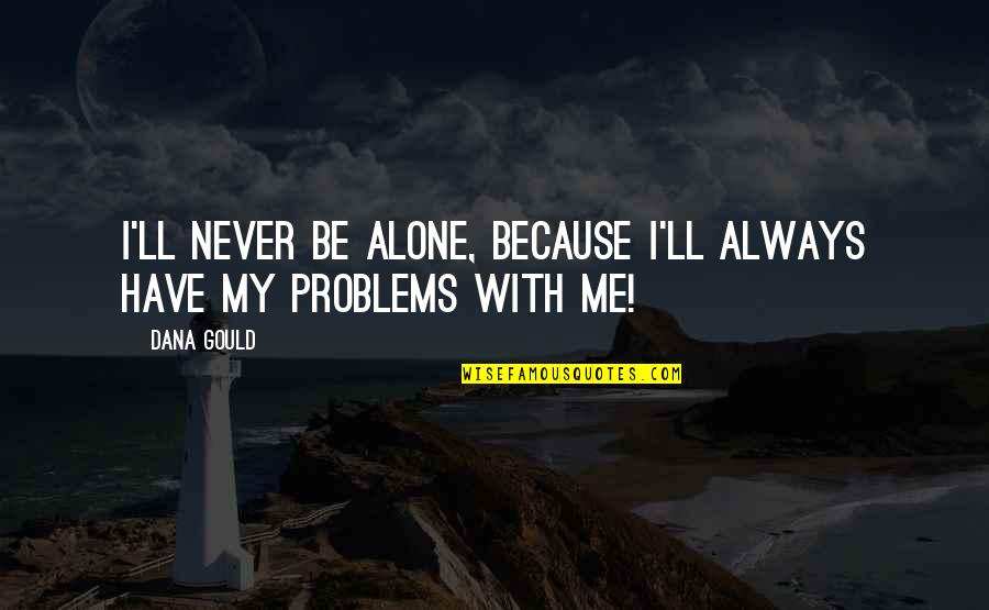 We'll Always Have Each Other Quotes By Dana Gould: I'll never be alone, because I'll always have