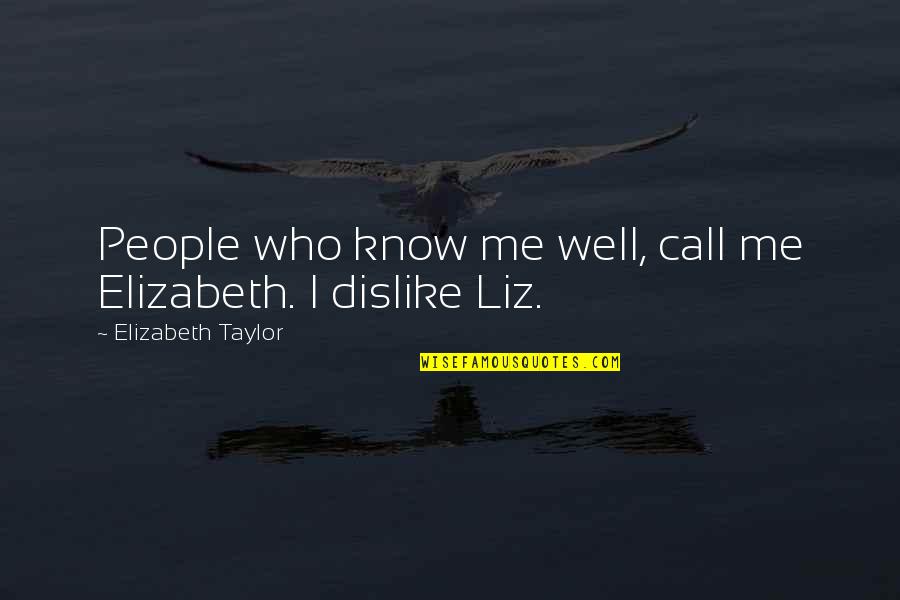 Well And Call Me Quotes By Elizabeth Taylor: People who know me well, call me Elizabeth.