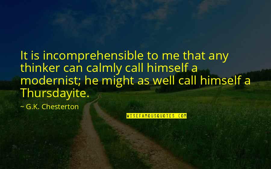 Well And Call Me Quotes By G.K. Chesterton: It is incomprehensible to me that any thinker