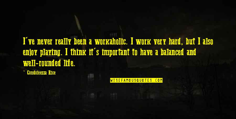 Well Balanced Quotes By Condoleezza Rice: I've never really been a workaholic. I work