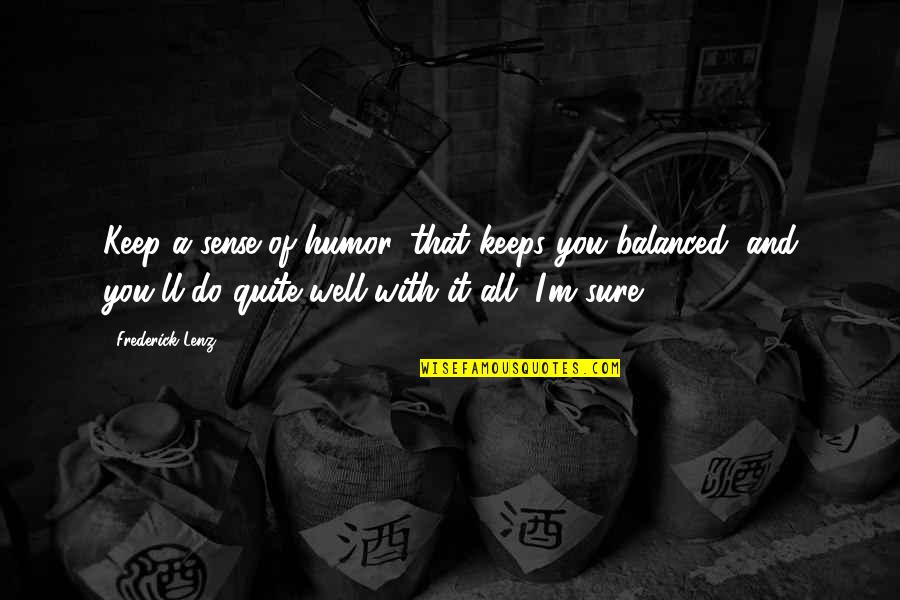Well Balanced Quotes By Frederick Lenz: Keep a sense of humor, that keeps you Well Balanced Quotes By Frederick Lenz: Keep a sense of humor, that keeps you