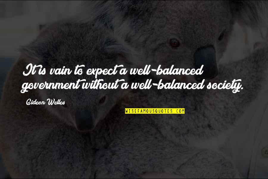 Well Balanced Quotes By Gideon Welles: It is vain to expect a well-balanced government