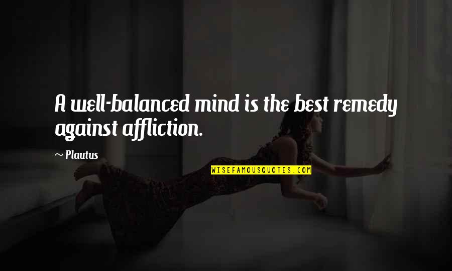 Well Balanced Quotes By Plautus: A well-balanced mind is the best remedy against
