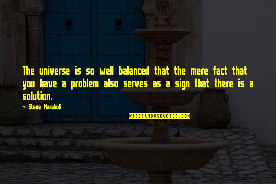 Well Balanced Quotes By Steve Maraboli: The universe is so well balanced that the