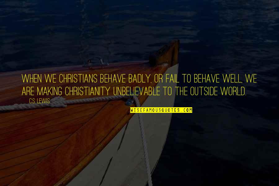 Well Behave Quotes By C.S. Lewis: When we Christians behave badly, or fail to Well Behave Quotes By C.S. Lewis: When we Christians behave badly, or fail to